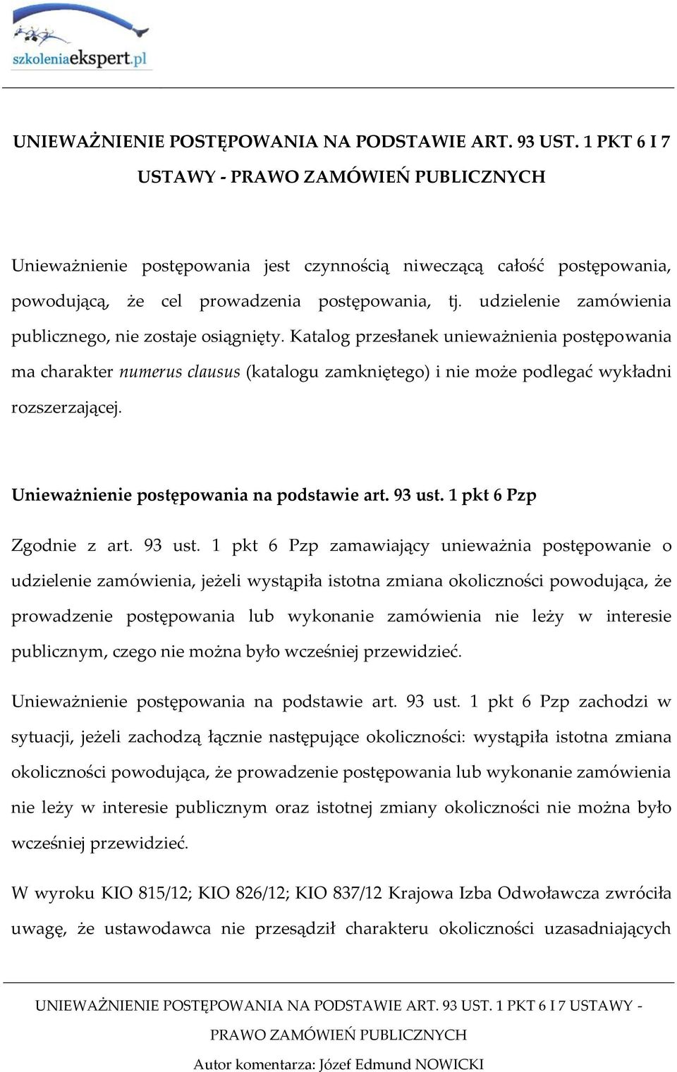 Katalog przesłanek unieważnienia postępowania ma charakter numerus clausus (katalogu zamkniętego) i nie może podlegać wykładni rozszerzającej. Unieważnienie postępowania na podstawie art. 93 ust.