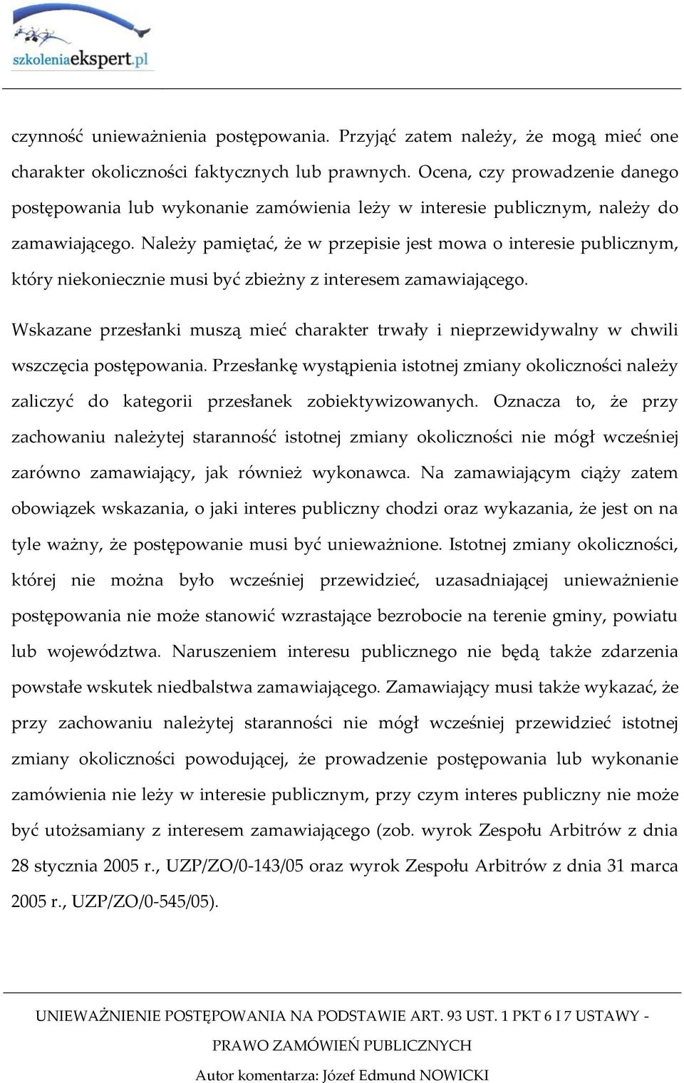 Należy pamiętać, że w przepisie jest mowa o interesie publicznym, który niekoniecznie musi być zbieżny z interesem zamawiającego.