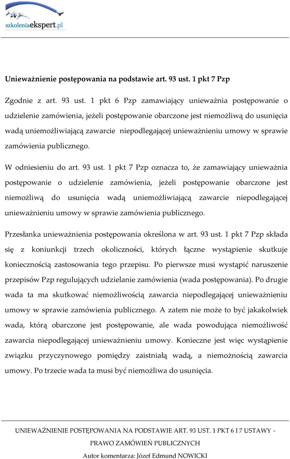 1 pkt 6 Pzp zamawiający unieważnia postępowanie o udzielenie zamówienia, jeżeli postępowanie obarczone jest niemożliwą do usunięcia wadą uniemożliwiającą zawarcie niepodlegającej unieważnieniu umowy