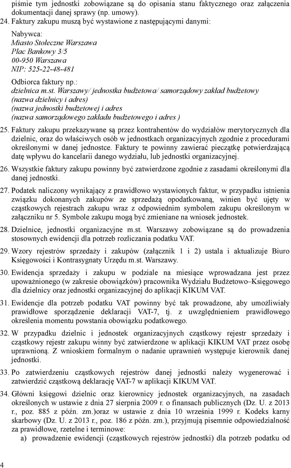 wione z następującymi danymi: Nabywca: Miasto Stołeczne Warszawa Plac Bankowy 3/5 00-950 Warszawa NIP: 525-22-48-481 Odbiorca faktury np.: dzielnica m.st. Warszawy/ jednostka budżetowa/ samorządowy zakład budżetowy (nazwa dzielnicy i adres) (nazwa jednostki budżetowej i adres (nazwa samorządowego zakładu budżetowego i adres ) 25.