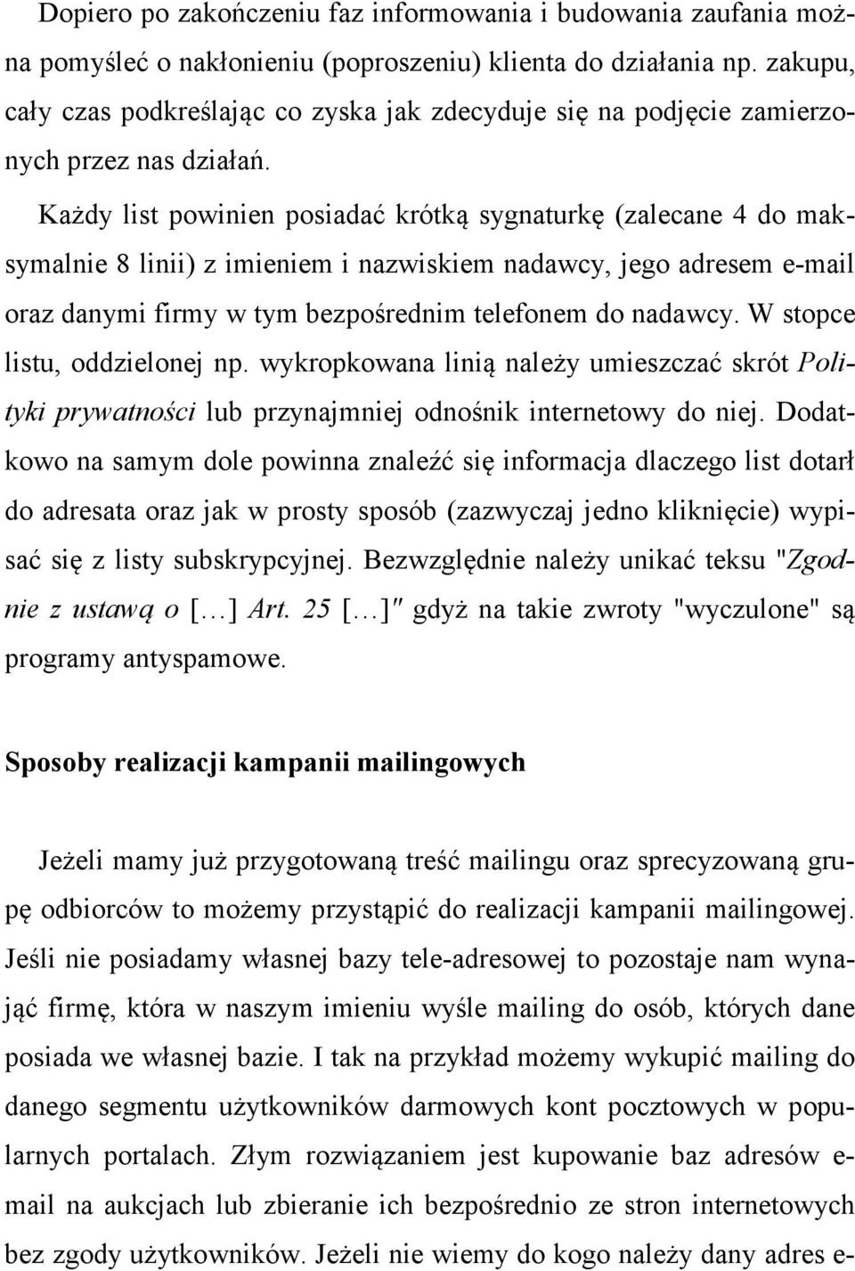 Każdy list powinien posiadać krótką sygnaturkę (zalecane 4 do maksymalnie 8 linii) z imieniem i nazwiskiem nadawcy, jego adresem e-mail oraz danymi firmy w tym bezpośrednim telefonem do nadawcy.