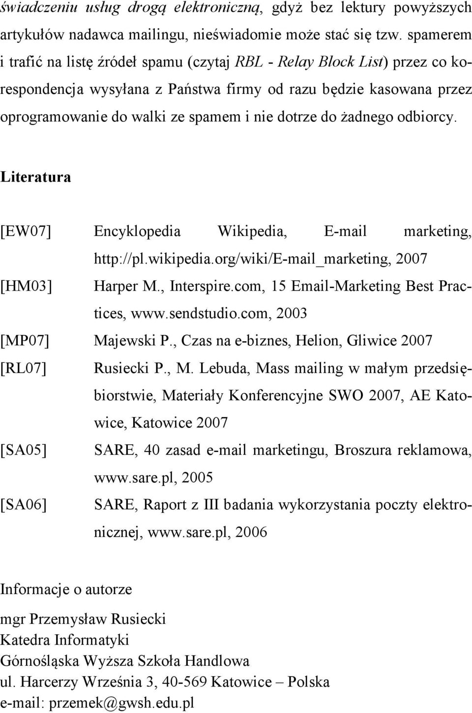 do żadnego odbiorcy. Literatura [EW07] Encyklopedia Wikipedia, E-mail marketing, http://pl.wikipedia.org/wiki/e-mail_marketing, 2007 [HM03] Harper M., Interspire.