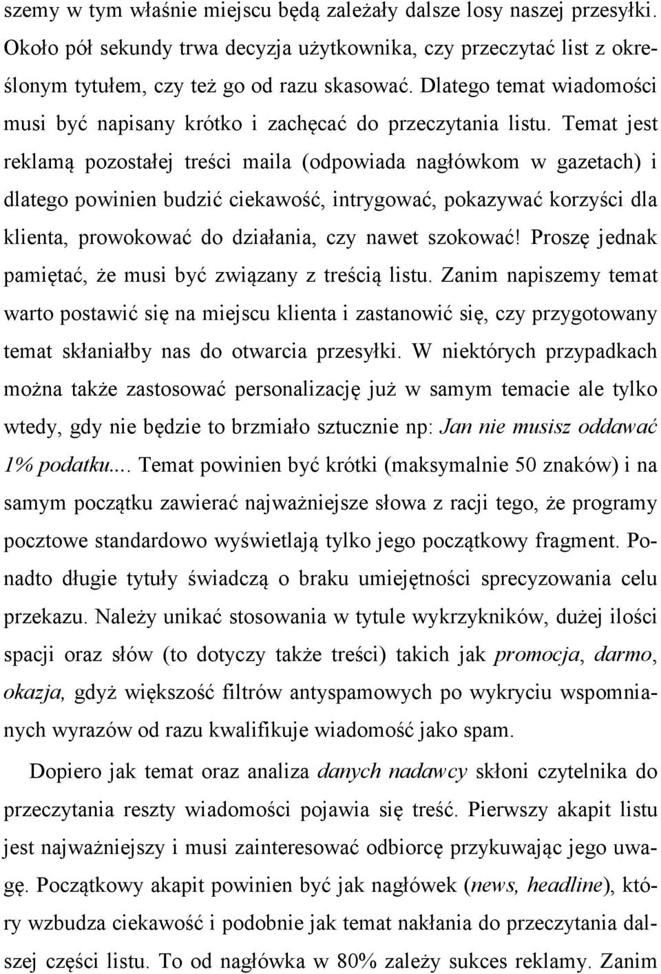Temat jest reklamą pozostałej treści maila (odpowiada nagłówkom w gazetach) i dlatego powinien budzić ciekawość, intrygować, pokazywać korzyści dla klienta, prowokować do działania, czy nawet
