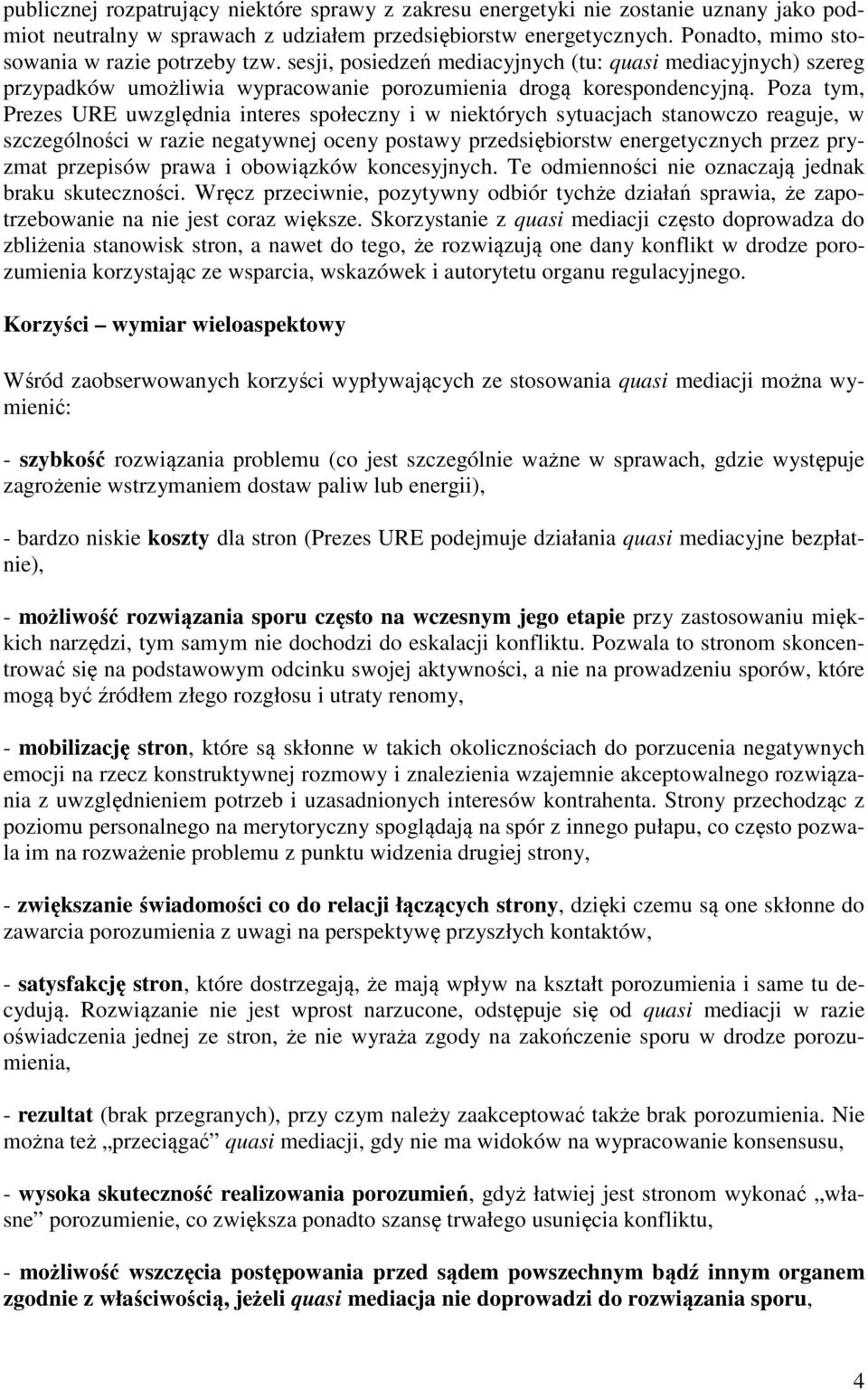 Poza tym, Prezes URE uwzględnia interes społeczny i w niektórych sytuacjach stanowczo reaguje, w szczególności w razie negatywnej oceny postawy przedsiębiorstw energetycznych przez pryzmat przepisów