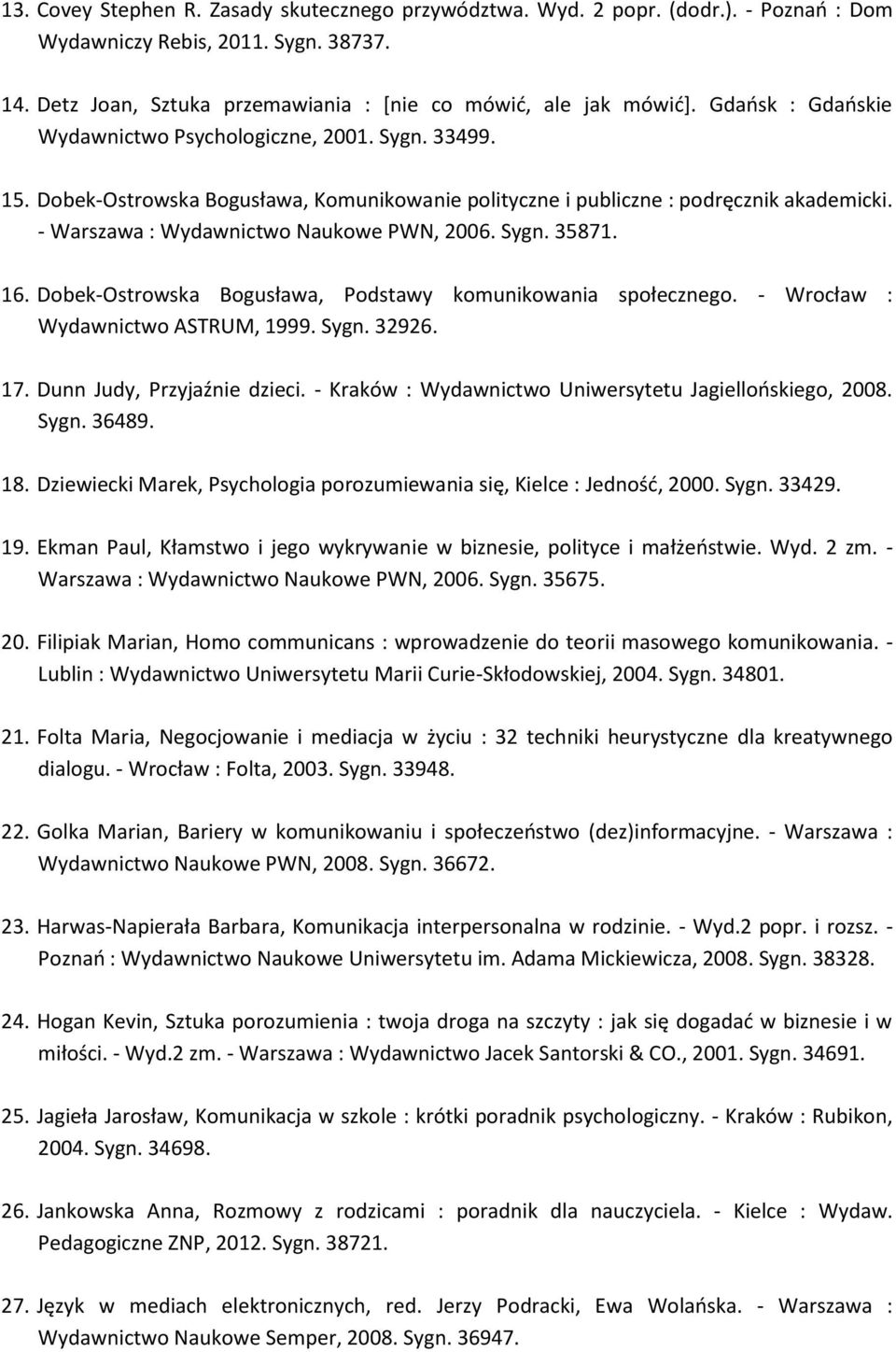 - Warszawa : Wydawnictwo Naukowe PWN, 2006. Sygn. 35871. 16. Dobek-Ostrowska Bogusława, Podstawy komunikowania społecznego. - Wrocław : Wydawnictwo ASTRUM, 1999. Sygn. 32926. 17.