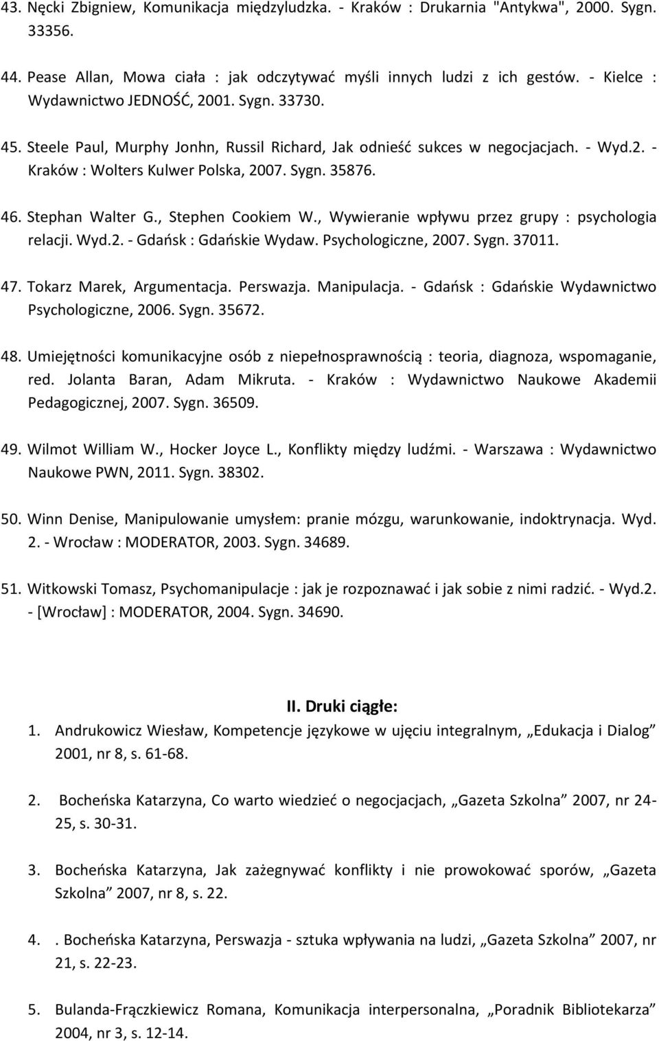Stephan Walter G., Stephen Cookiem W., Wywieranie wpływu przez grupy : psychologia relacji. Wyd.2. - Gdańsk : Gdańskie Wydaw. Psychologiczne, 2007. Sygn. 37011. 47. Tokarz Marek, Argumentacja.