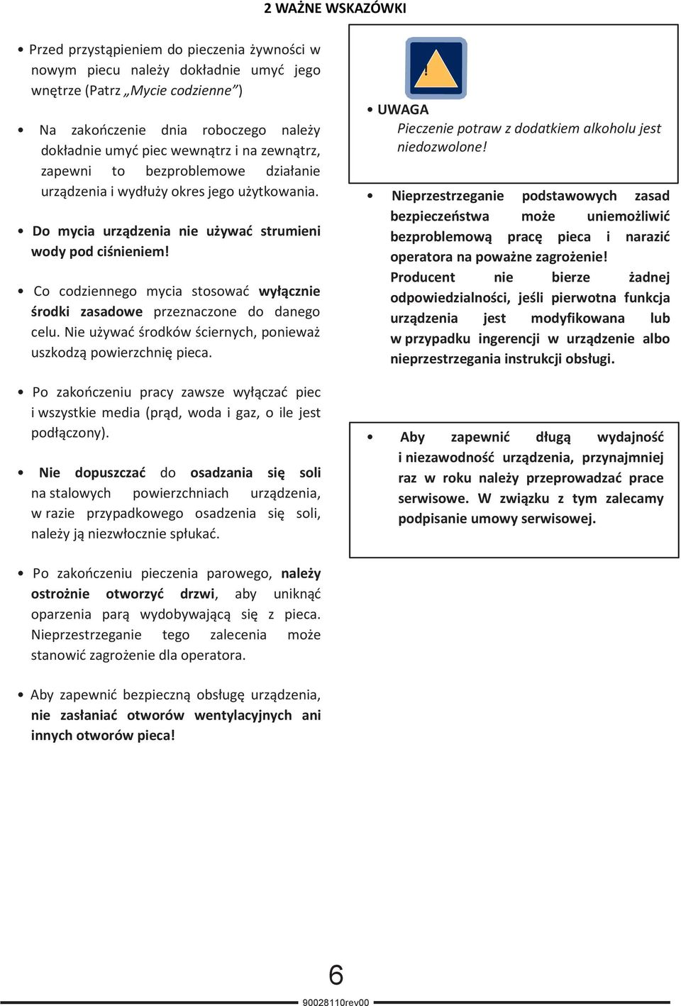 Co codziennego mycia stosować wyłącznie środki zasadowe przeznaczone do danego celu. Nie używać środków ściernych, ponieważ uszkodzą powierzchnię pieca.
