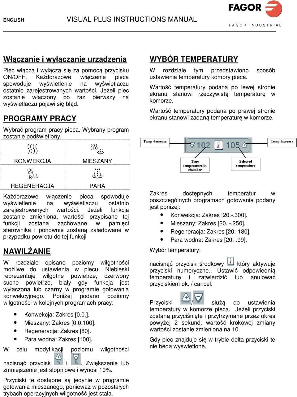 WYBÓR TEMPERATURY W rozdziale tym przedstawiono sposób ustawienia temperatury komory pieca. Wartość temperatury podana po lewej stronie ekranu stanowi rzeczywistą temperaturę w komorze.