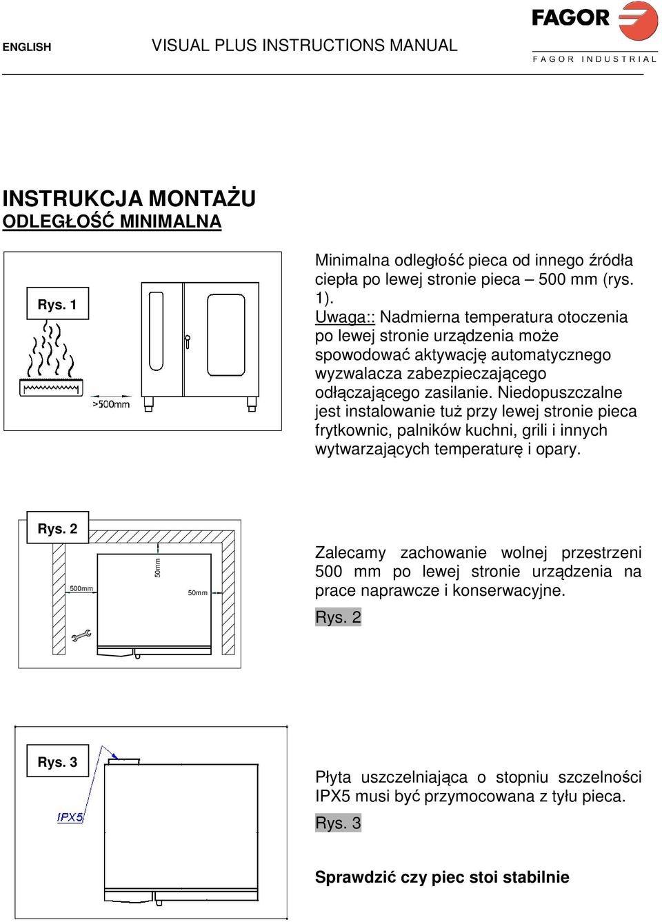 Niedopuszczalne jest instalowanie tuż przy lewej stronie pieca frytkownic, palników kuchni, grili i innych wytwarzających temperaturę i opary. Rys.