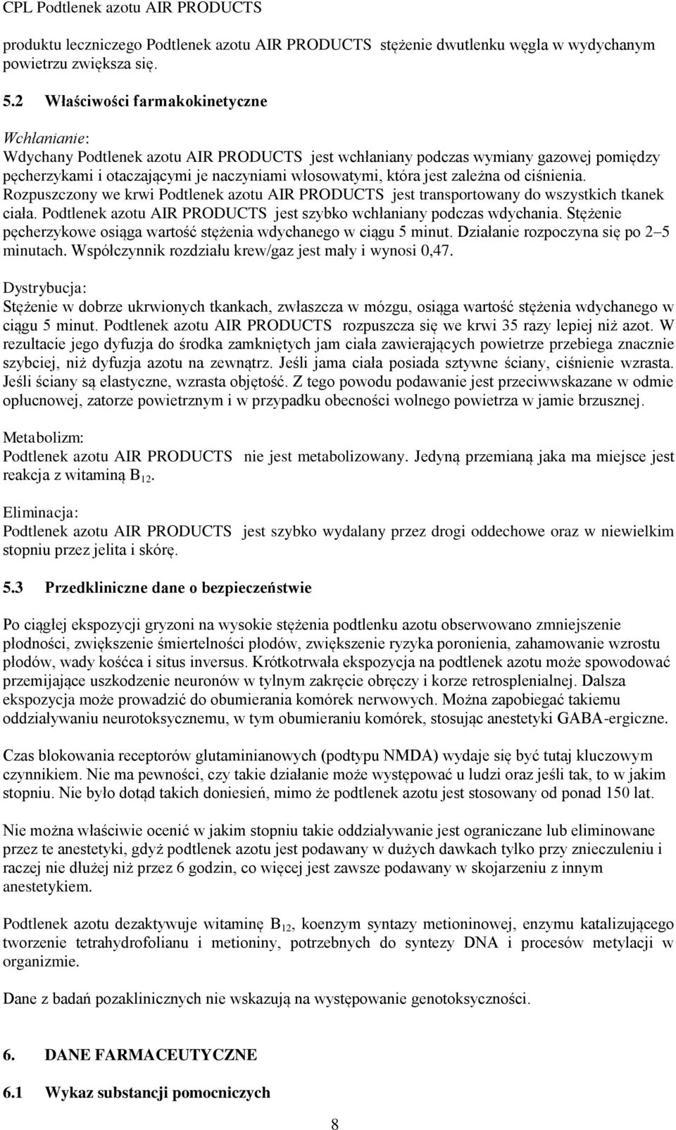 zależna od ciśnienia. Rozpuszczony we krwi Podtlenek azotu AIR PRODUCTS jest transportowany do wszystkich tkanek ciała. Podtlenek azotu AIR PRODUCTS jest szybko wchłaniany podczas wdychania.