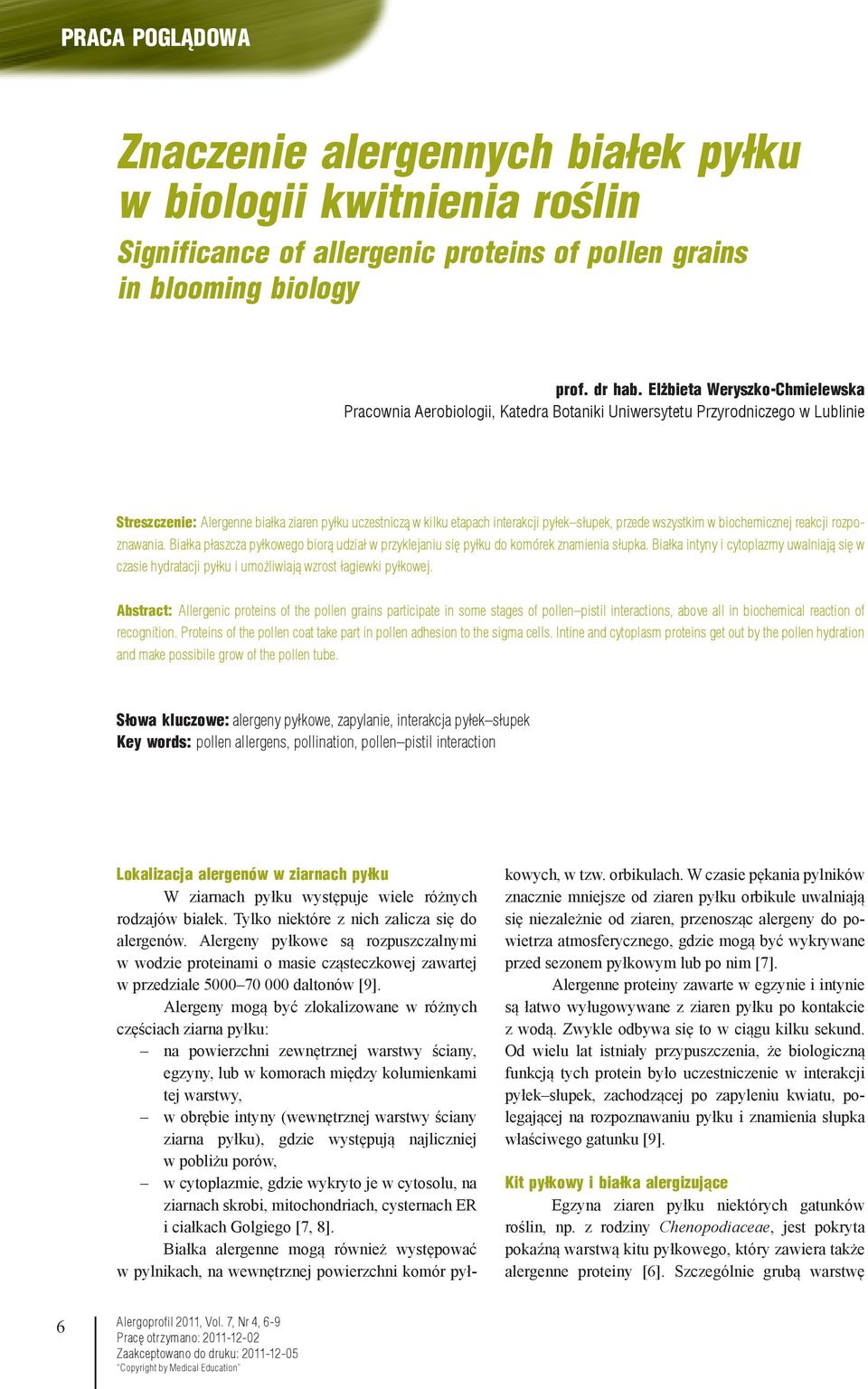 słupek, przede wszystkim w biochemicznej reakcji rozpoznawania. Białka płaszcza pyłkowego biorą udział w przyklejaniu się pyłku do komórek znamienia słupka.