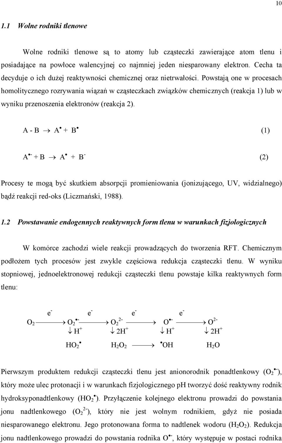 Powstają one w procesach homolitycznego rozrywania wiązań w cząsteczkach związków chemicznych (reakcja 1) lub w wyniku przenoszenia elektronów (reakcja 2).