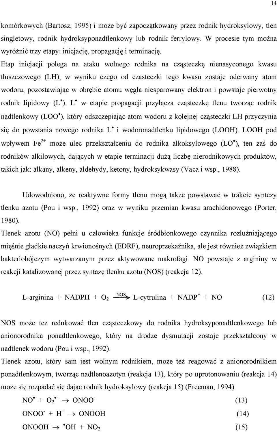 Etap inicjacji polega na ataku wolnego rodnika na cząsteczkę nienasyconego kwasu tłuszczowego (L), w wyniku czego od cząsteczki tego kwasu zostaje oderwany atom wodoru, pozostawiając w obrębie atomu