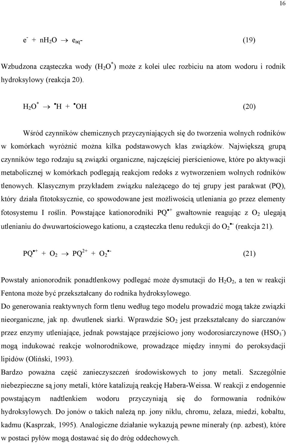 ajwiększą grupą czynników tego rodzaju są związki organiczne, najczęściej pierścieniowe, które po aktywacji metabolicznej w komórkach podlegają reakcjom redoks z wytworzeniem wolnych rodników