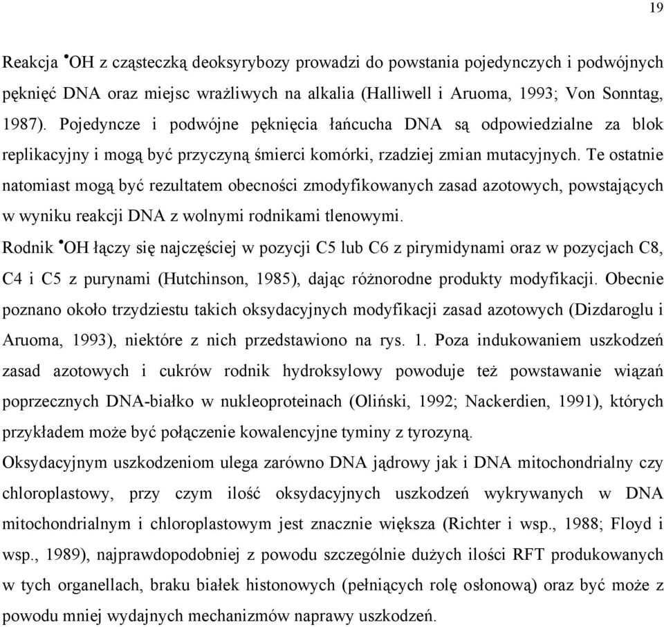 Te ostatnie natomiast mogą być rezultatem obecności zmodyfikowanych zasad azotowych, powstających w wyniku reakcji DA z wolnymi rodnikami tlenowymi.
