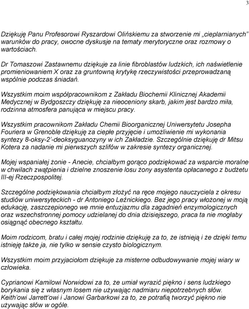 Wszystkim moim współpracownikom z Zakładu Biochemii Klinicznej Akademii Medycznej w Bydgoszczy dziękuję za nieoceniony skarb, jakim jest bardzo miła, rodzinna atmosfera panująca w miejscu pracy.