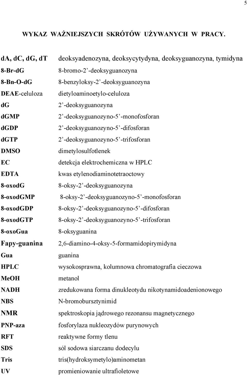 deoksycytydyna, deoksyguanozyna, tymidyna 8-bromo-2 -deoksyguanozyna 8-benzyloksy-2 -deoksyguanozyna dietyloaminoetylo-celuloza 2 -deoksyguanozyna 2 -deoksyguanozyno-5 -monofosforan 2