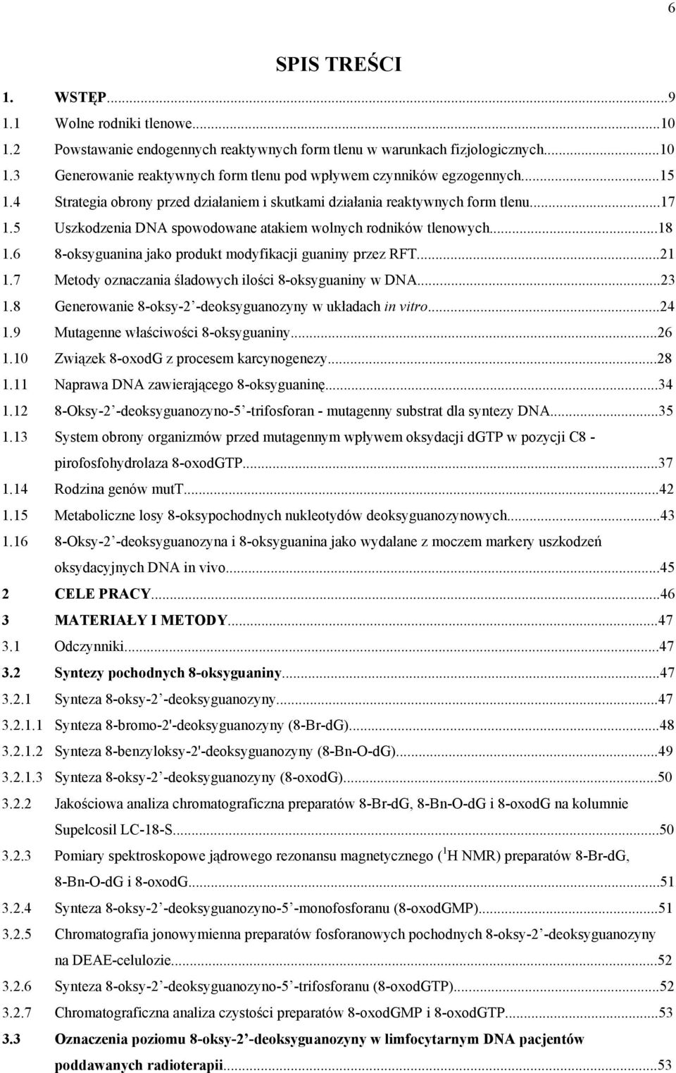 6 8-oksyguanina jako produkt modyfikacji guaniny przez RFT...21 1.7 Metody oznaczania śladowych ilości 8-oksyguaniny w DA...23 1.8 Generowanie 8-oksy-2 -deoksyguanozyny w układach in vitro...24 1.