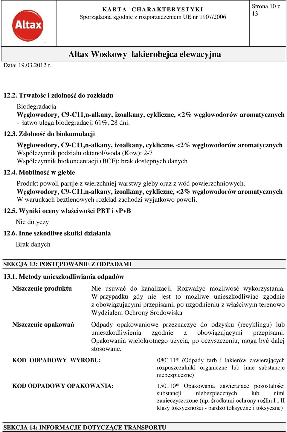 brak dostępnych danych 124 Mobilność w glebie Produkt powoli paruje z wierzchniej warstwy gleby oraz z wód powierzchniowych Węglowodory, C9-C11,n-alkany, izoalkany, cykliczne, <2% węglowodorów