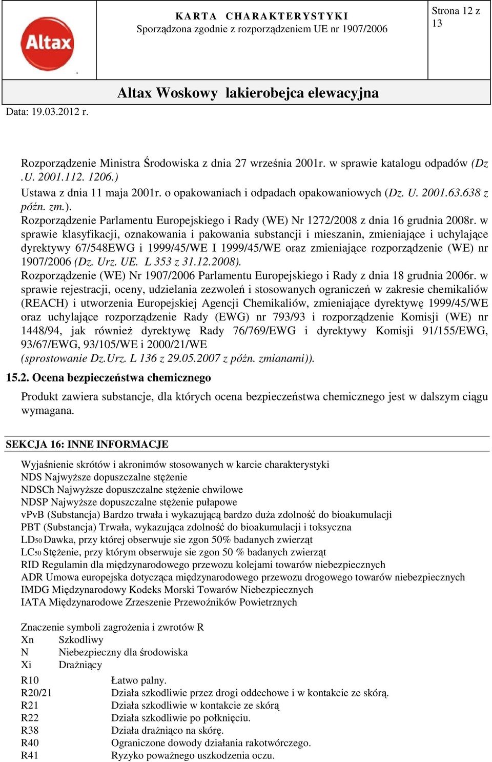mieszanin, zmieniające i uchylające dyrektywy 67/548EWG i 1999/45/WE I 1999/45/WE oraz zmieniające rozporządzenie (WE) nr 1907/2006 (Dz Urz UE L 353 z 31122008) Rozporządzenie (WE) Nr 1907/2006