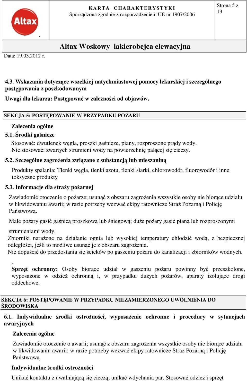 palącej się cieczy 52 Szczególne zagrożenia związane z substancją lub mieszaniną Produkty spalania: Tlenki węgla, tlenki azotu, tlenki siarki, chlorowodór, fluorowodór i inne toksyczne produkty 53