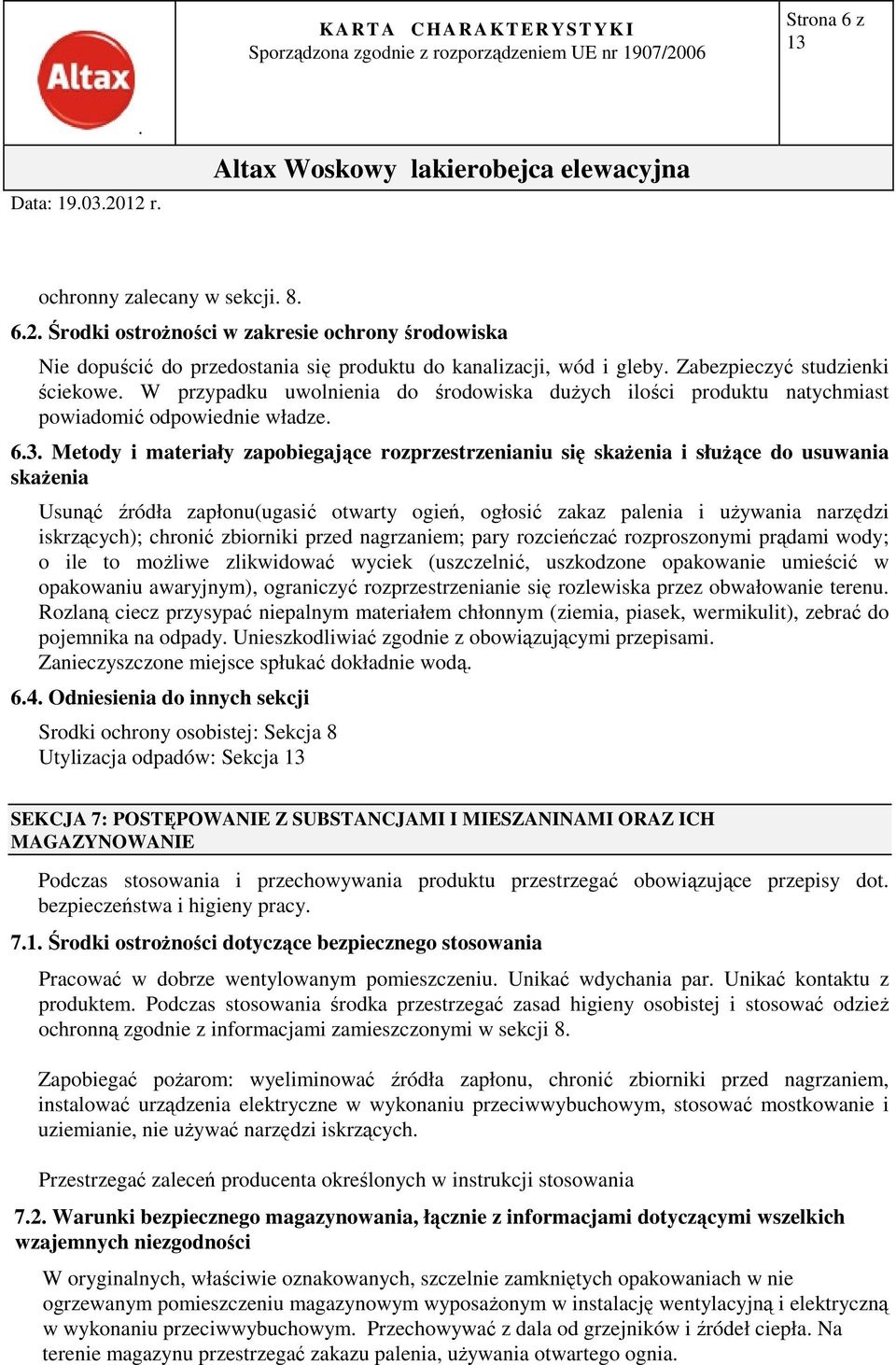 do usuwania skażenia Usunąć źródła zapłonu(ugasić otwarty ogień, ogłosić zakaz palenia i używania narzędzi iskrzących); chronić zbiorniki przed nagrzaniem; pary rozcieńczać rozproszonymi prądami