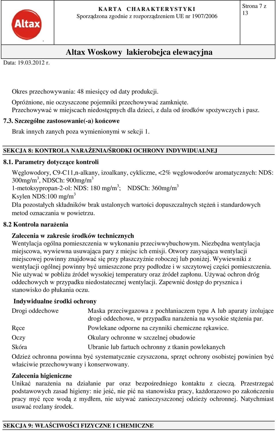 kontroli Węglowodory, C9-C11,n-alkany, izoalkany, cykliczne, <2% węglowodorów aromatycznych: NDS: 300mg/m 3, NDSCh: 900mg/m 3 1-metoksypropan-2-ol: NDS: 180 mg/m 3 ; NDSCh: 360mg/m 3 Ksylen NDS:100