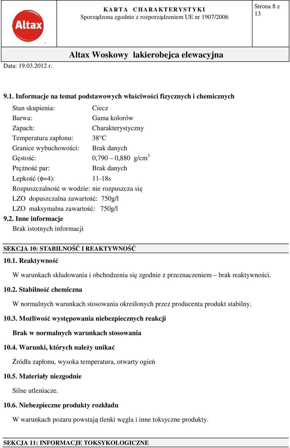 maksymalna zawartość: 750g/l 92 Inne informacje Brak istotnych informacji SEKCJA 10: STABILNOŚĆ I REAKTYWNOŚĆ 101 Reaktywność W warunkach składowania i obchodzenia się zgodnie z przeznaczeniem brak