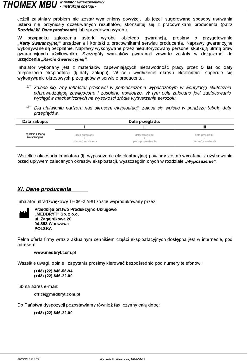 W przypadku zgłoszenia usterki wyrobu objętego gwarancją, prosimy o przygotowanie Karty Gwarancyjnej urządzenia i kontakt z pracownikami serwisu producenta.