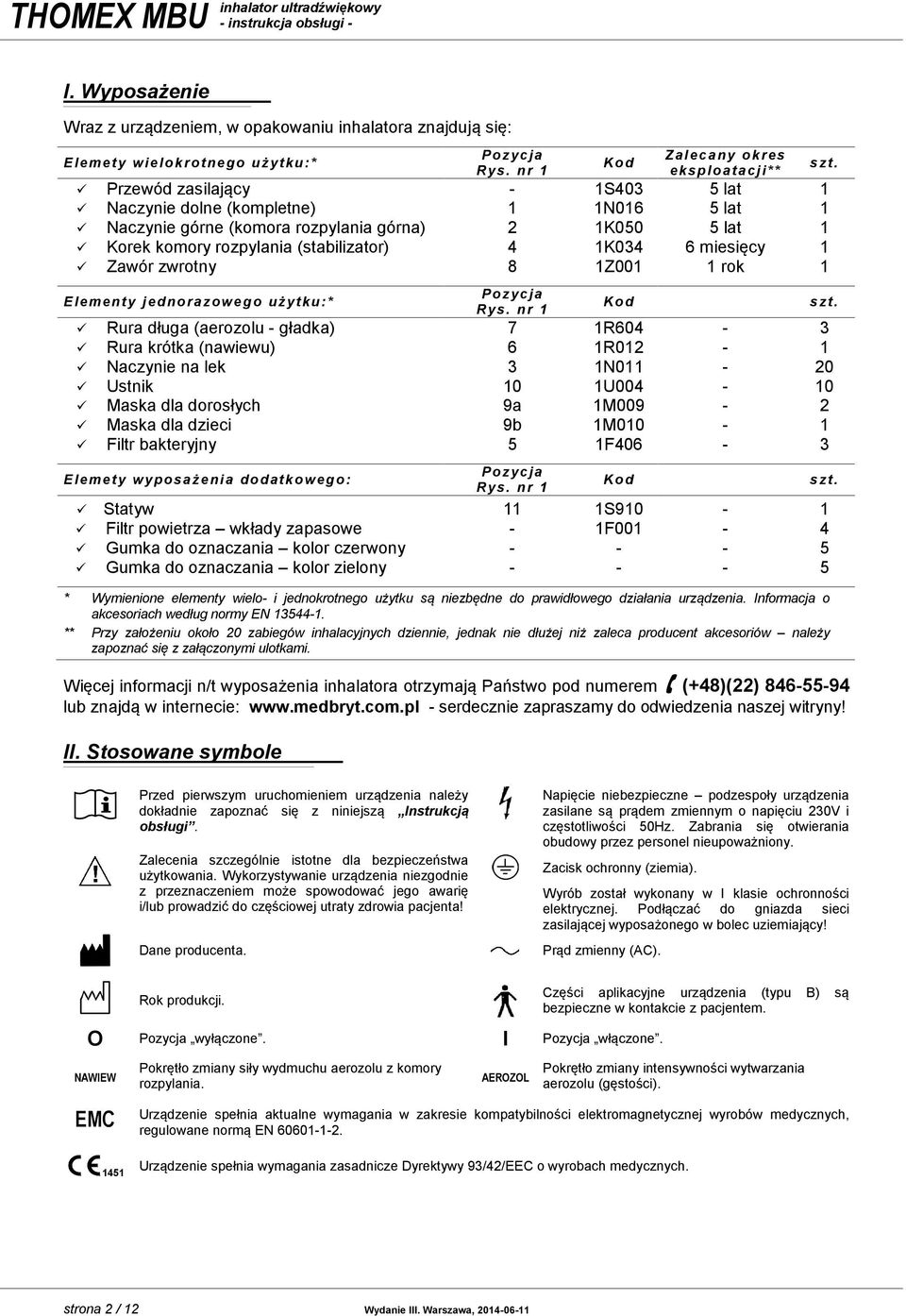 (stabilizator) 4 1K034 6 miesięcy 1 Zawór zwrotny 8 1Z001 1 rok 1 Elementy jednorazowego użytku:* Pozycja Rys. nr 1 Kod szt.