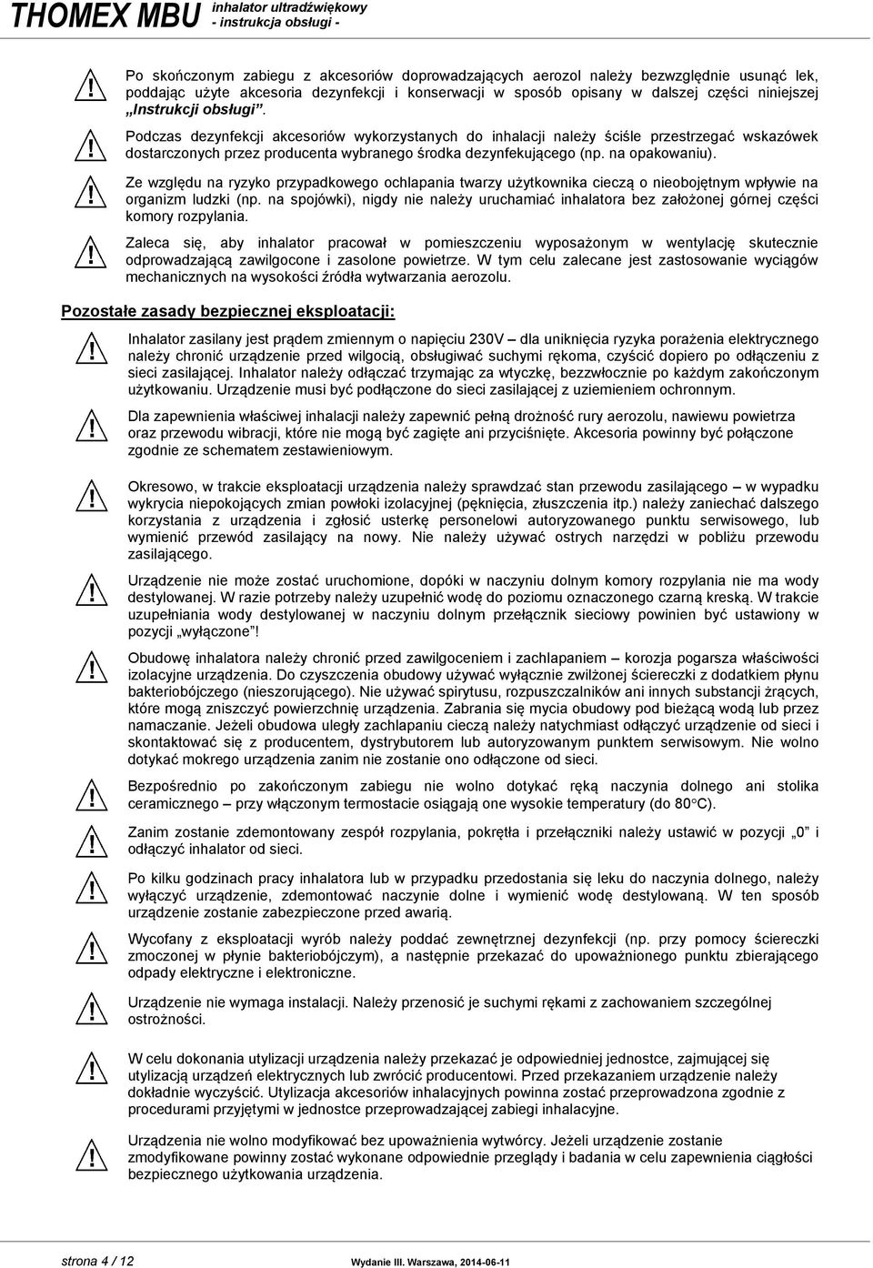 Ze względu na ryzyko przypadkowego ochlapania twarzy użytkownika cieczą o nieobojętnym wpływie na organizm ludzki (np.