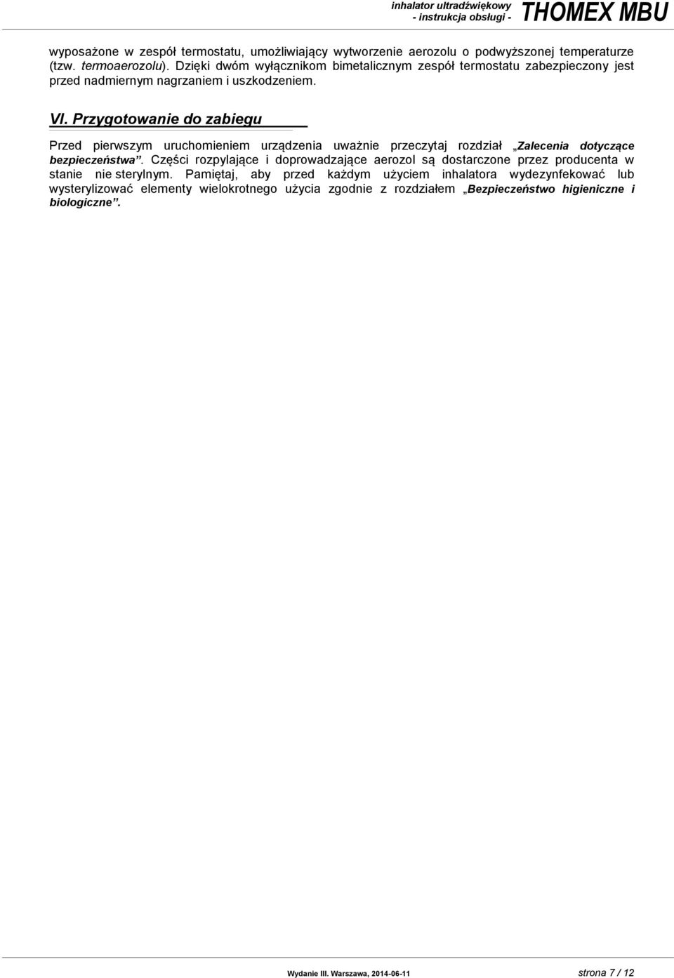 Przygotowanie do zabiegu Przed pierwszym uruchomieniem urządzenia uważnie przeczytaj rozdział Zalecenia dotyczące bezpieczeństwa.