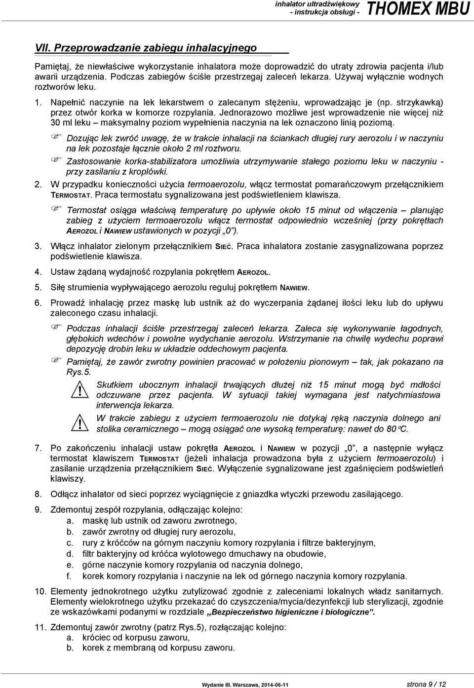strzykawką) przez otwór korka w komorze rozpylania. Jednorazowo możliwe jest wprowadzenie nie więcej niż 30 ml leku maksymalny poziom wypełnienia naczynia na lek oznaczono linią poziomą.