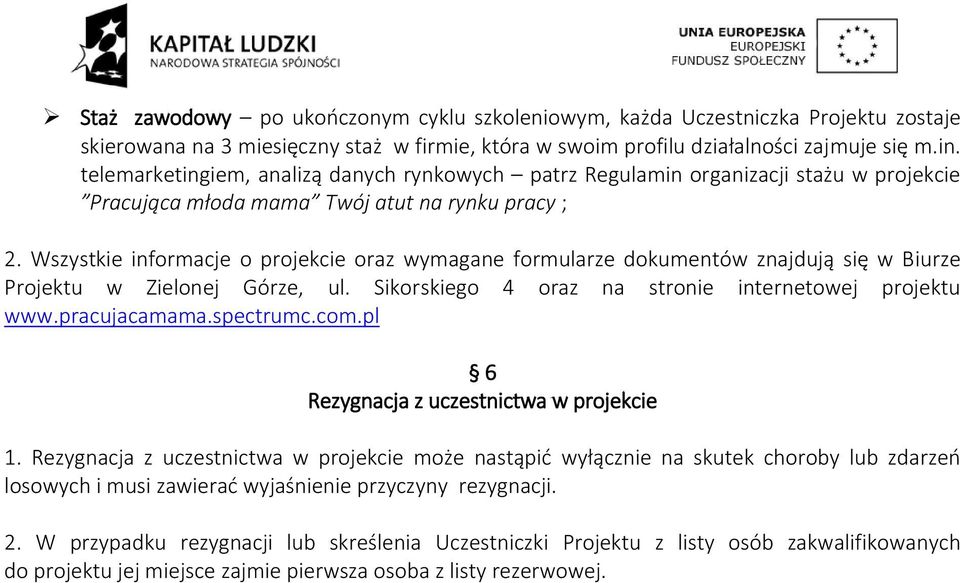 Wszystkie informacje o projekcie oraz wymagane formularze dokumentów znajdują się w Biurze Projektu w Zielonej Górze, ul. Sikorskiego 4 oraz na stronie internetowej projektu www.pracujacamama.