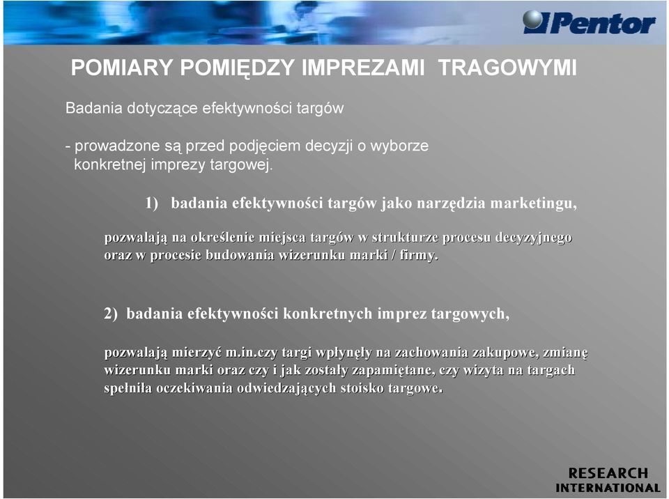 1) badania efektywności targów jako narzędzia marketingu, pozwalają na określenie miejsca targów w strukturze procesu decyzyjnego oraz w procesie