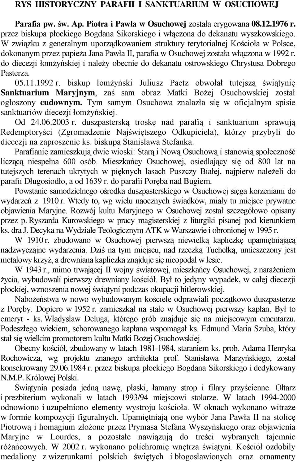 W związku z generalnym uporządkowaniem struktury terytorialnej Kościoła w Polsce, dokonanym przez papieża Jana Pawła II, parafia w Osuchowej została włączona w 1992 r.