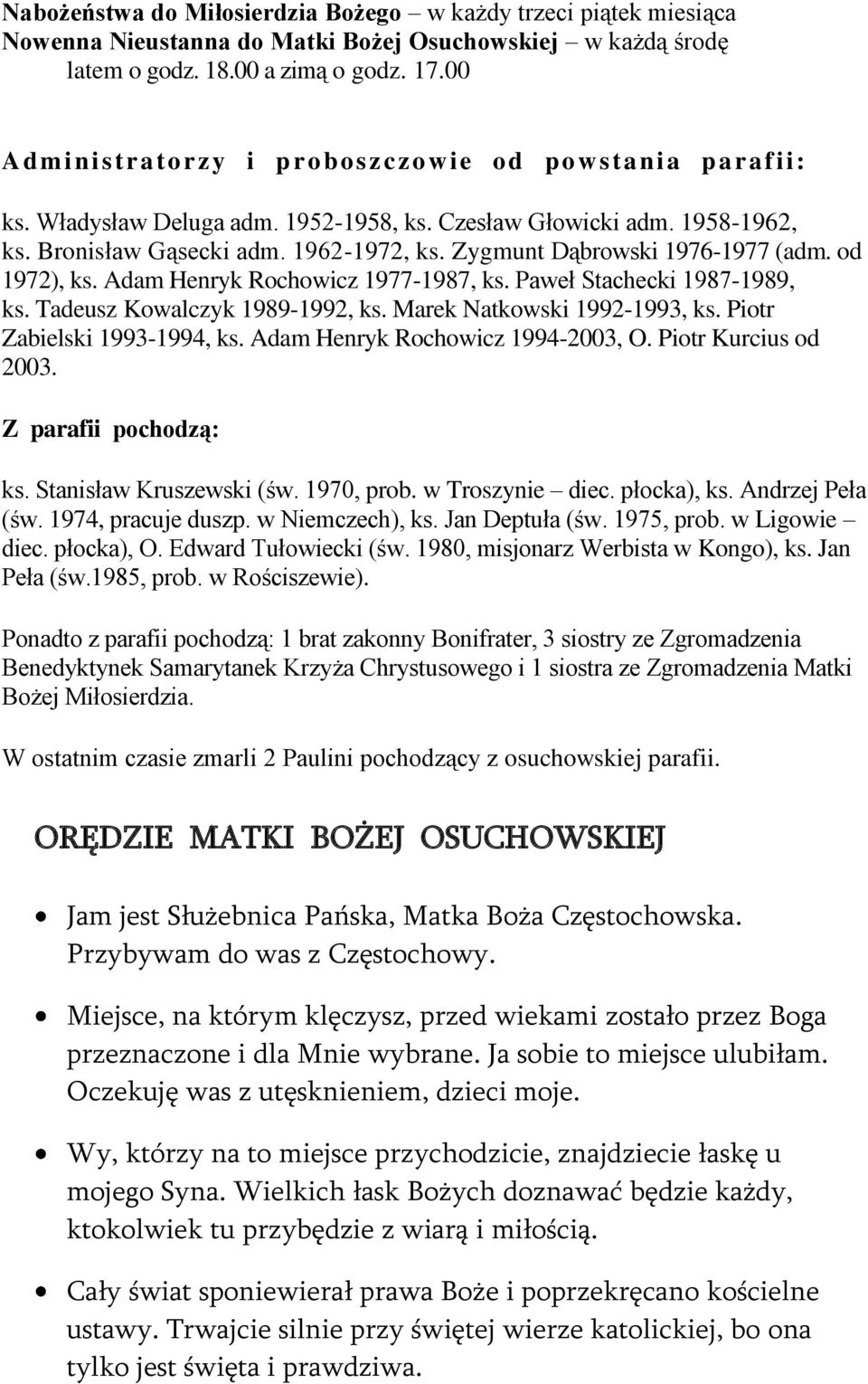 Zygmunt Dąbrowski 1976-1977 (adm. od 1972), ks. Adam Henryk Rochowicz 1977-1987, ks. Paweł Stachecki 1987-1989, ks. Tadeusz Kowalczyk 1989-1992, ks. Marek Natkowski 1992-1993, ks.