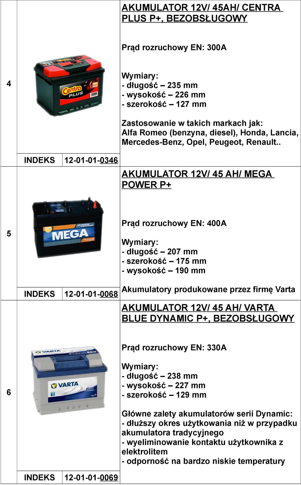 . AKUMULATOR 12V/ 45 AH/ MEGA POWER P+ 5 Prąd rozruchowy EN: 400A - długość 207 mm INDEKS 12-01-01-0068 Akumulatory produkowane