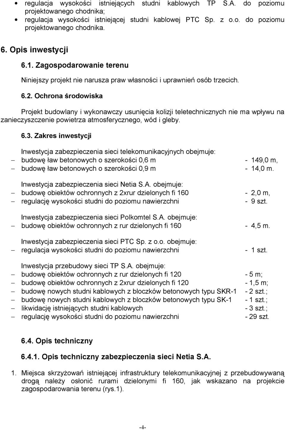 Ochrona środowiska Projekt budowlany i wykonawczy usunięcia kolizji teletechnicznych nie ma wpływu na zanieczyszczenie powietrza atmosferycznego, wód i gleby. 6.3.