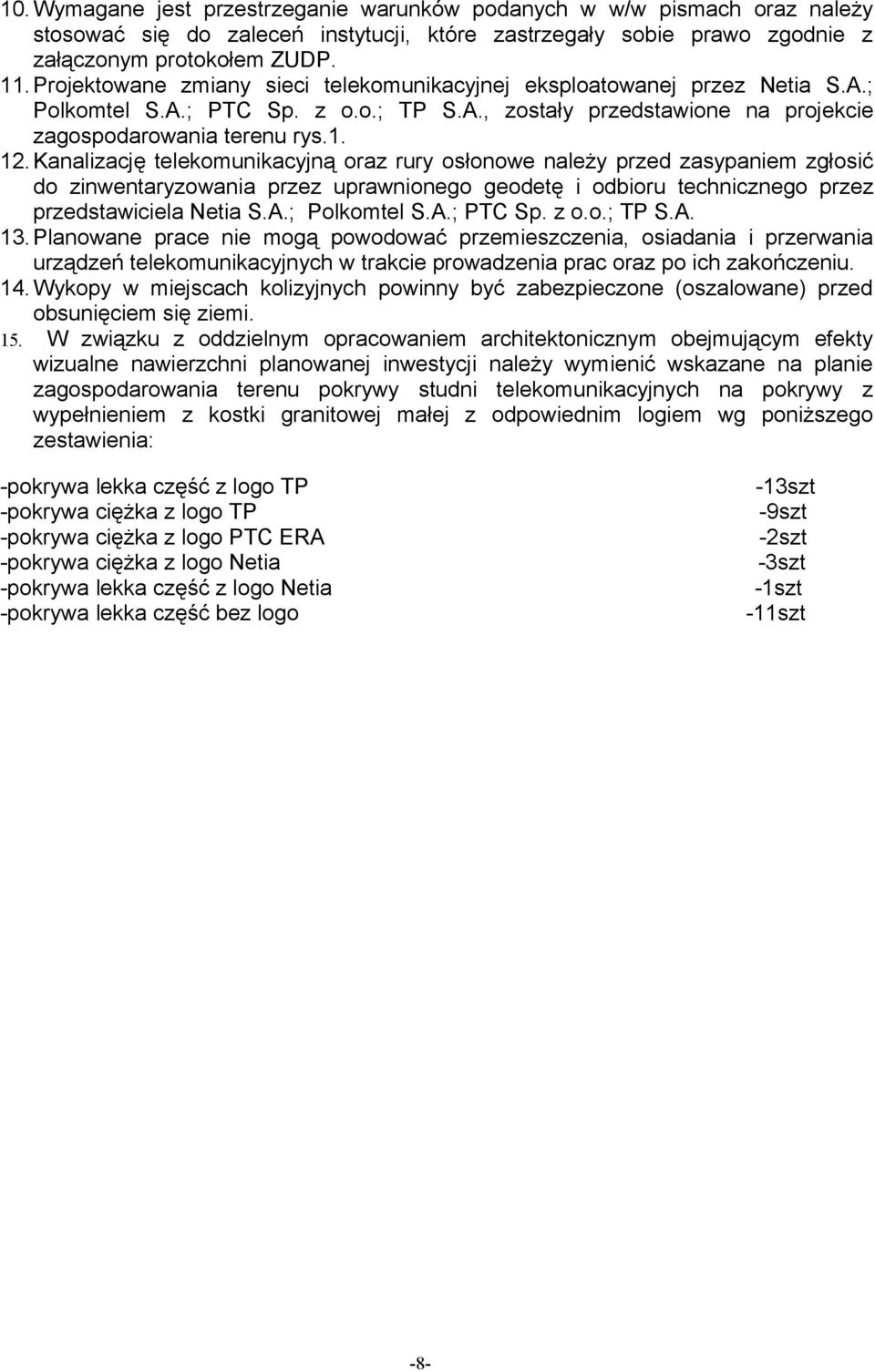 Kanalizację telekomunikacyjną oraz rury osłonowe należy przed zasypaniem zgłosić do zinwentaryzowania przez uprawnionego geodetę i odbioru technicznego przez przedstawiciela Netia S.A.; Polkomtel S.A.; PTC Sp.