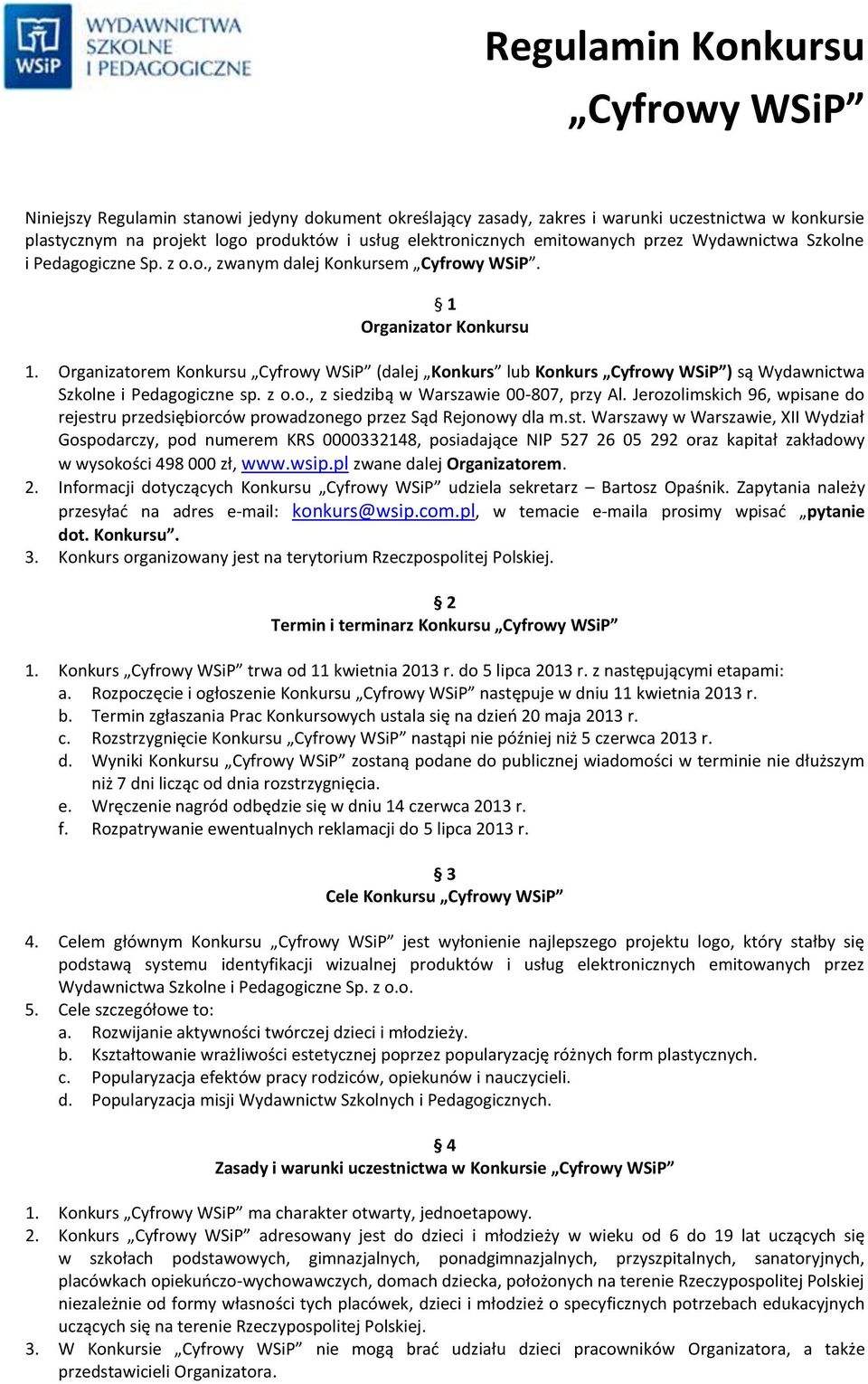 Organizatorem Konkursu Cyfrowy WSiP (dalej Konkurs lub Konkurs Cyfrowy WSiP ) są Wydawnictwa Szkolne i Pedagogiczne sp. z o.o., z siedzibą w Warszawie 00-807, przy Al.