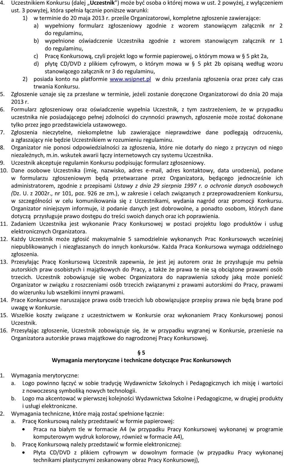 z wzorem stanowiącym załącznik nr 1 do regulaminu, c) Pracę Konkursową, czyli projekt logo w formie papierowej, o którym mowa w 5 pkt 2a, d) płytę CD/DVD z plikiem cyfrowym, o którym mowa w 5 pkt 2b