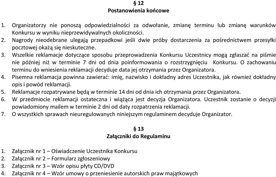 Wszelkie reklamacje dotyczące sposobu przeprowadzenia Konkursu Uczestnicy mogą zgłaszać na piśmie nie później niż w terminie 7 dni od dnia poinformowania o rozstrzygnięciu Konkursu.