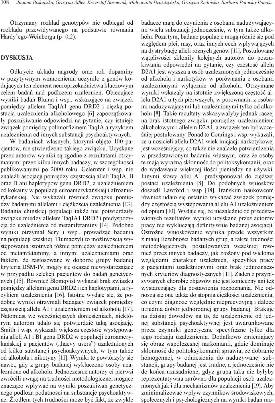 DYSKUSJA Odkrycie układu nagrody oraz roli dopaminy w pozytywnym wzmocnieniu uczyniło z genów kodujących ten element neuroprzekaźnictwa kluczowym celem badań nad podłożem uzależnień.