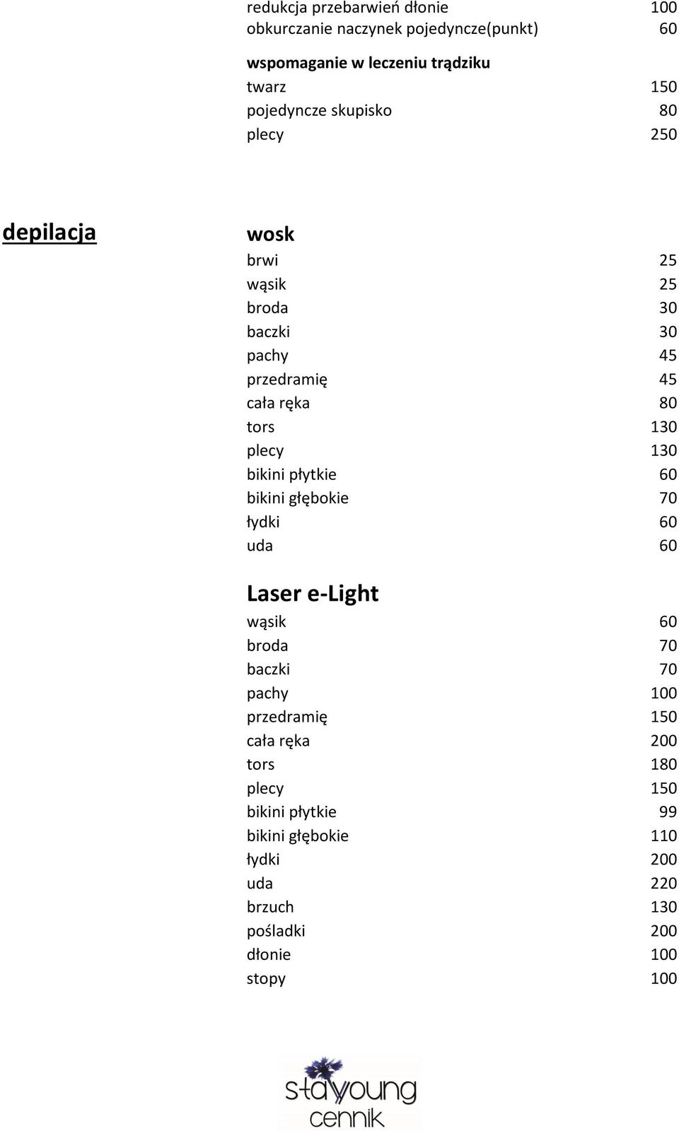 130 bikini płytkie 60 bikini głębokie 70 łydki 60 uda 60 Laser e-light wąsik 60 broda 70 baczki 70 pachy 100 przedramię 150