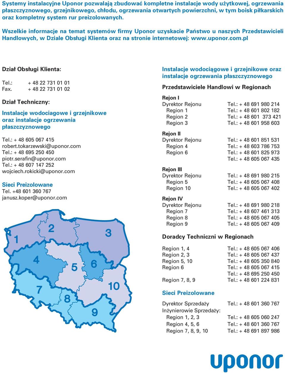 Wszelkie informacje na temat systemów firmy Uponor uzyskacie Paƒstwo u naszych Przedstawicieli Handlowych, w Dziale Obs ugi Klienta oraz na stronie internetowej: www.uponor.com.