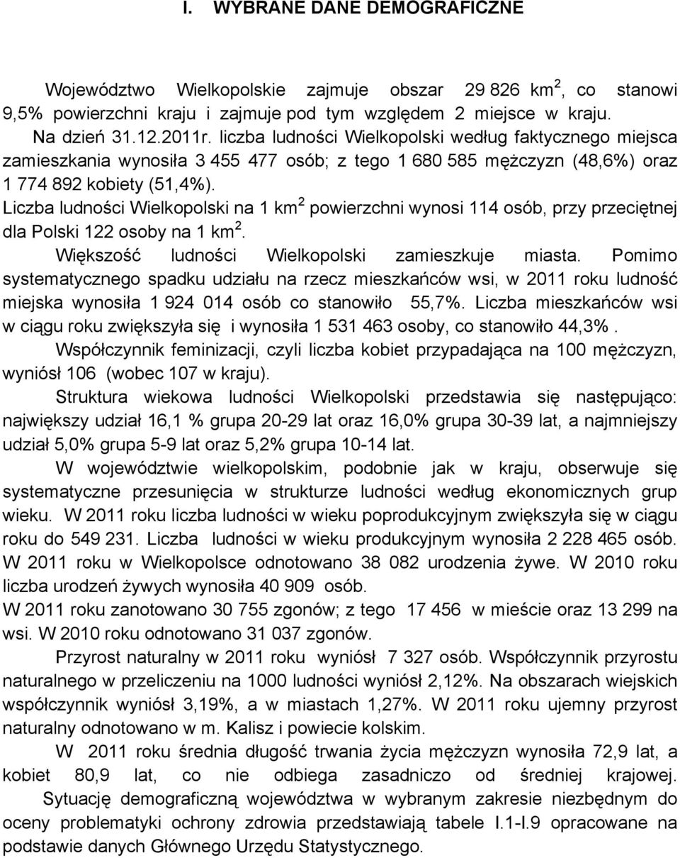 Liczba ludności Wielkopolski na 1 km 2 powierzchni wynosi 114 osób, przy przeciętnej dla Polski 122 osoby na 1 km 2. Większość ludności Wielkopolski zamieszkuje miasta.