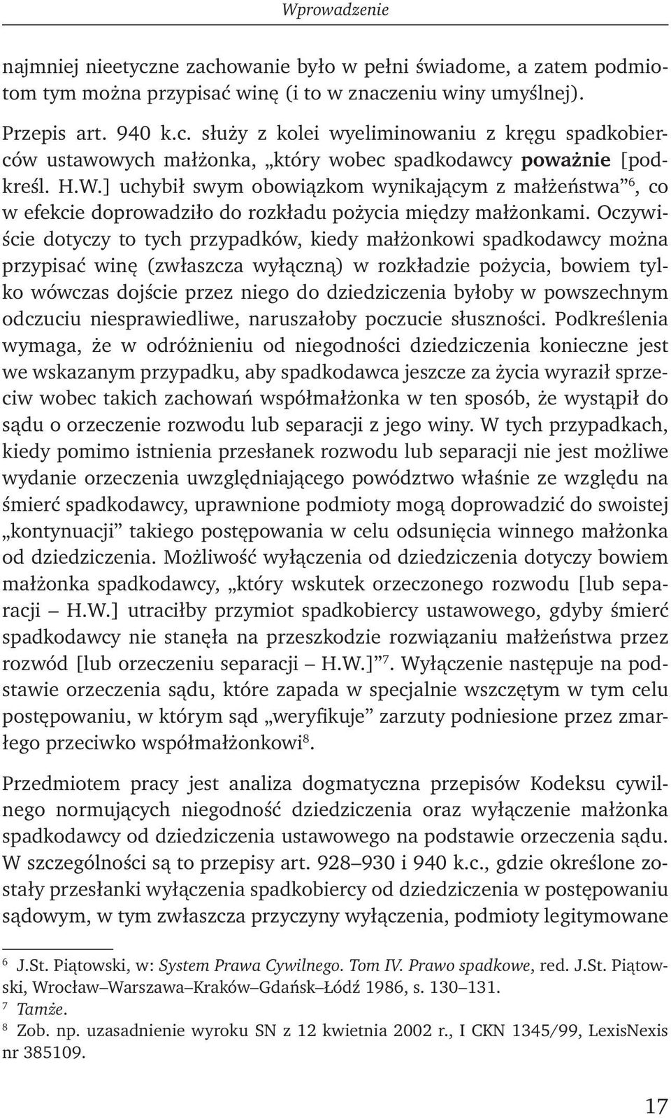 Oczywiście dotyczy to tych przypadków, kiedy małżonkowi spadkodawcy można przypisać winę (zwłaszcza wyłączną) w rozkładzie pożycia, bowiem tylko wówczas dojście przez niego do dziedziczenia byłoby w