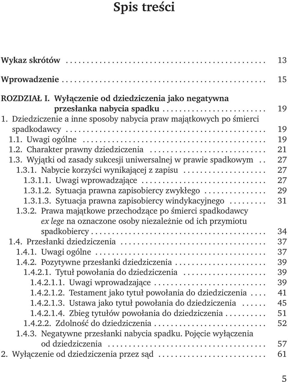 ........................................... 19 1.2. Charakter prawny dziedziczenia............................ 21 1.3. Wyjątki od zasady sukcesji uniwersalnej w prawie spadkowym.. 27 1.3.1. Nabycie korzyści wynikającej z zapisu.