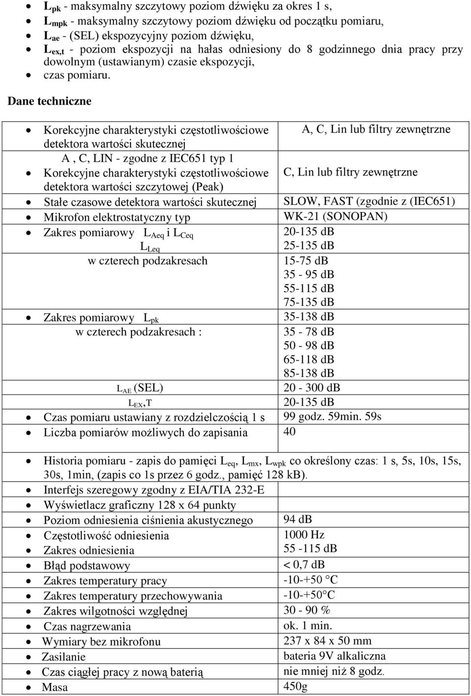 Dane techniczne Korekcyjne charakterystyki częstotliwościowe A, C, Lin lub filtry zewnętrzne detektora wartości skutecznej A, C, LIN - zgodne z IEC651 typ 1 Korekcyjne charakterystyki